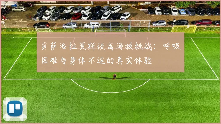 贡萨洛拉莫斯谈高海拔挑战：呼吸困难与身体不适的真实体验